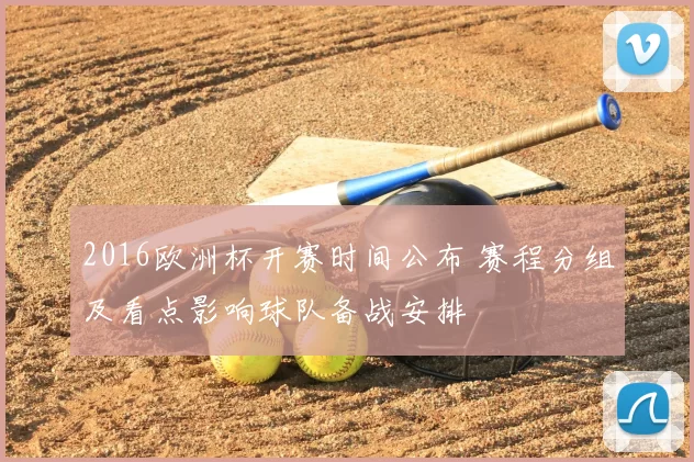 2016欧洲杯开赛时间公布 赛程分组及看点影响球队备战安排