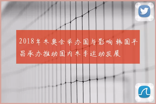2018年冬奥会举办国与影响 韩国平昌承办推动国内冬季运动发展