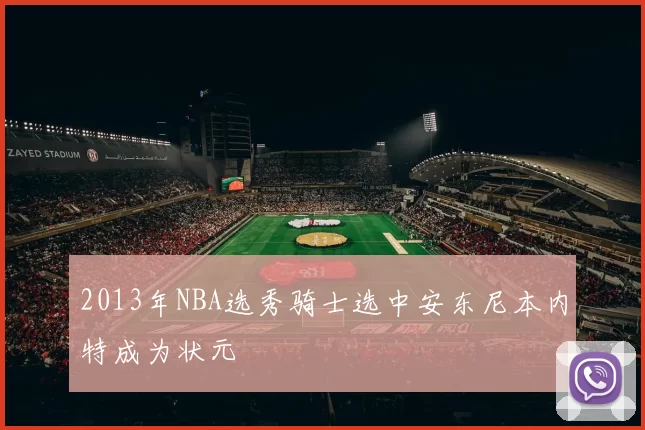 2013年NBA选秀骑士选中安东尼本内特成为状元