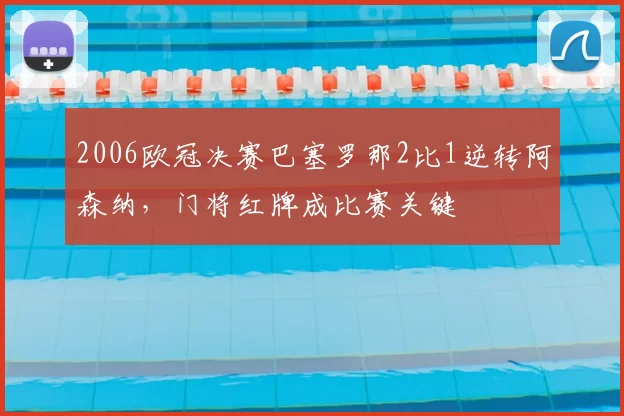 2006欧冠决赛巴塞罗那2比1逆转阿森纳，门将红牌成比赛关键
