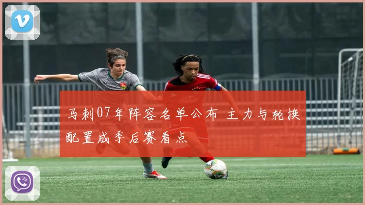 马刺07年阵容名单公布 主力与轮换配置成季后赛看点